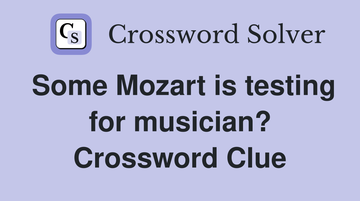 Some Mozart is testing for musician? Crossword Clue