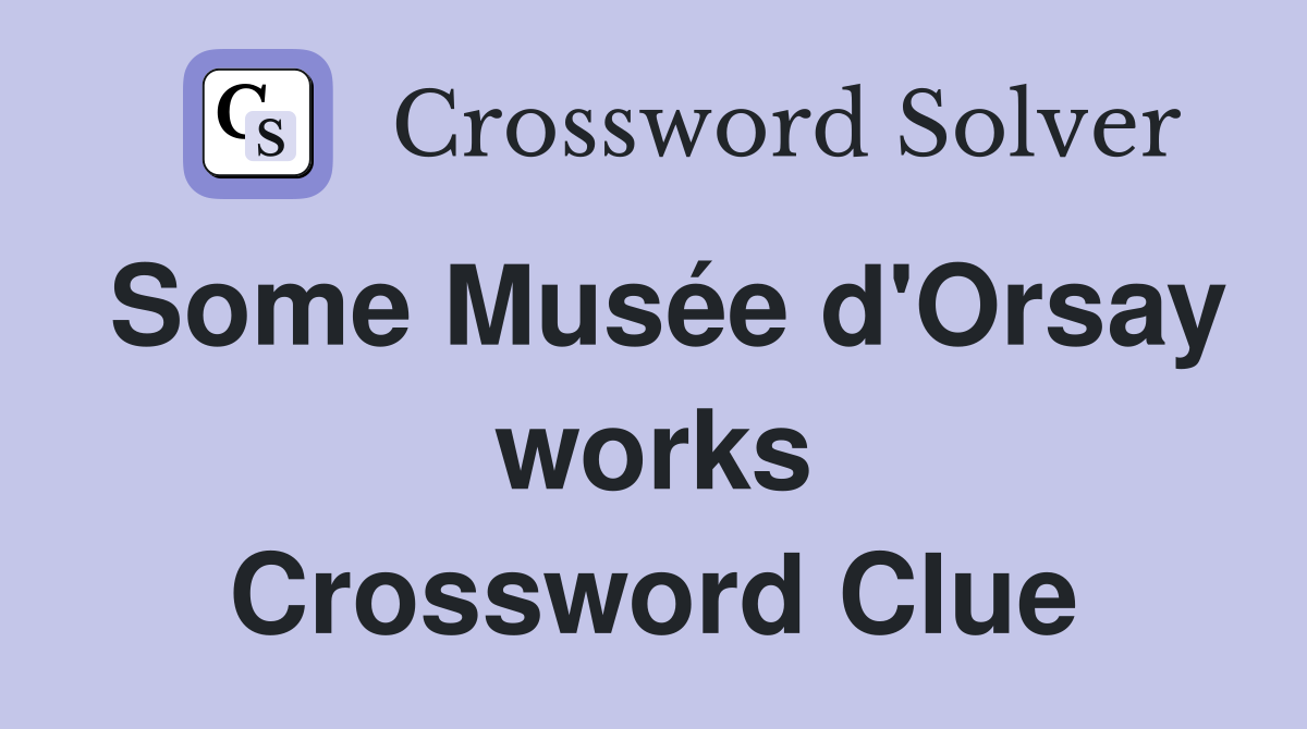 Some Musée d'Orsay works Crossword Clue
