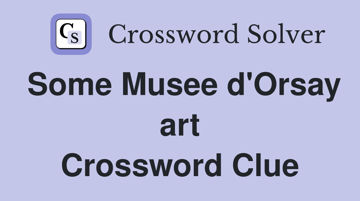 Some Musee d'Orsay art Crossword Clue