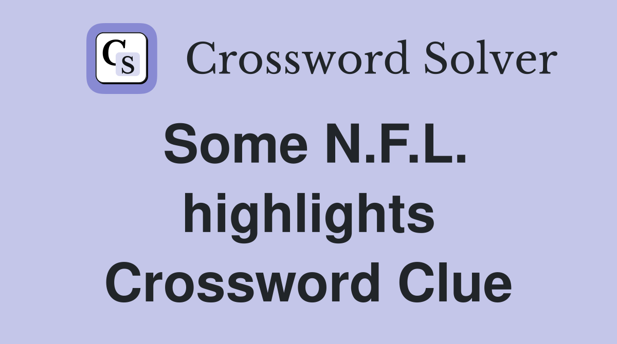 Some N.F.L. highlights Crossword Clue