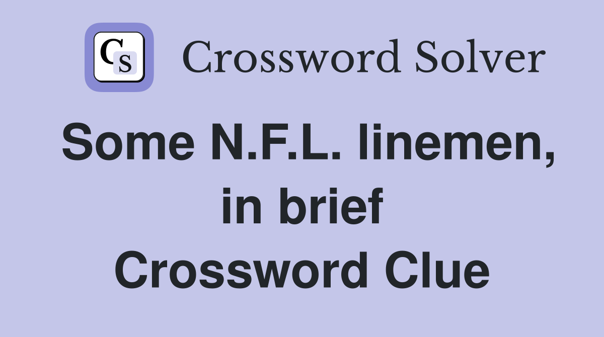 Some N.F.L. linemen, in brief Crossword Clue