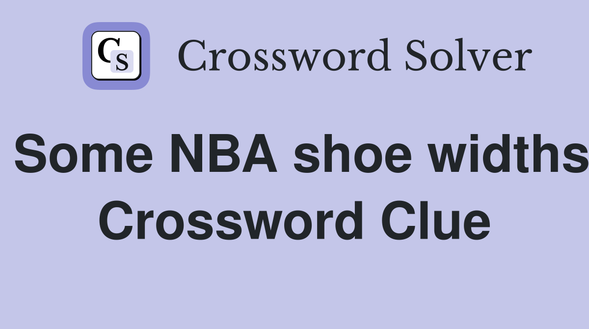 Some NBA shoe widths Crossword Clue