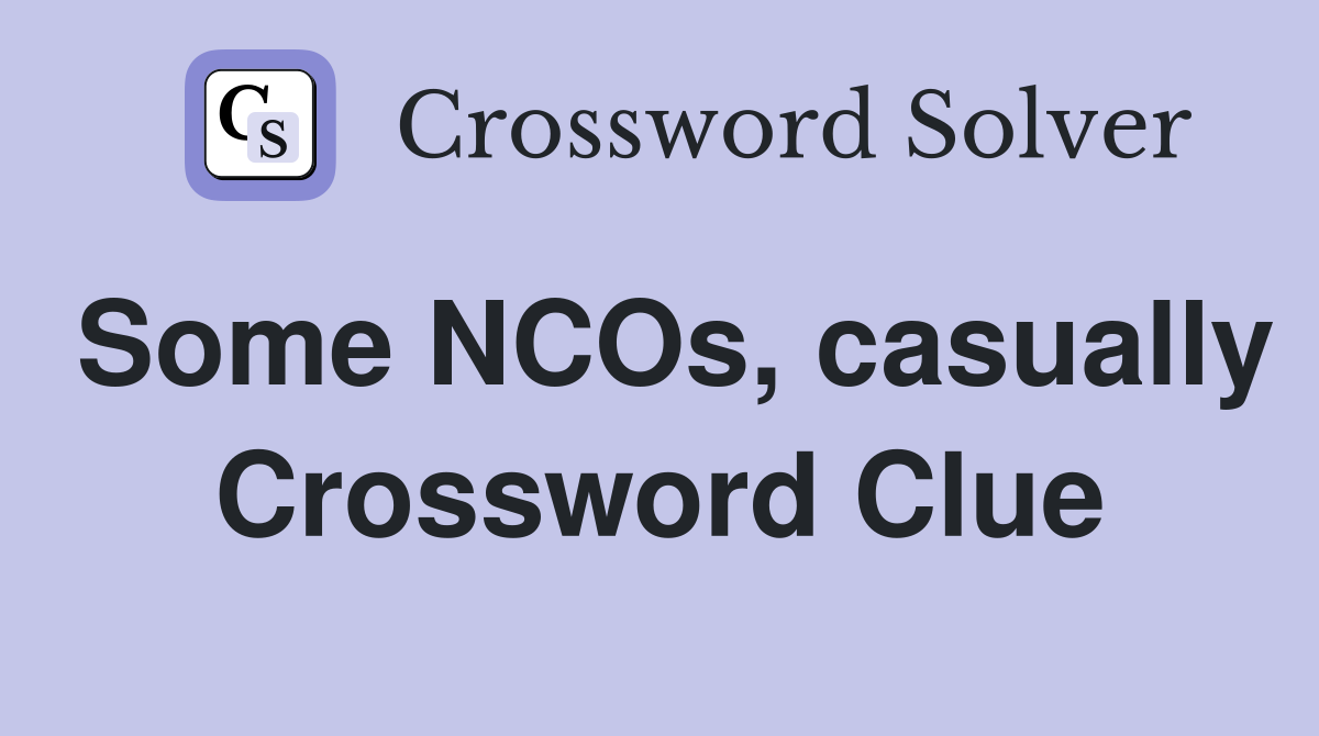 Some NCOs, casually Crossword Clue