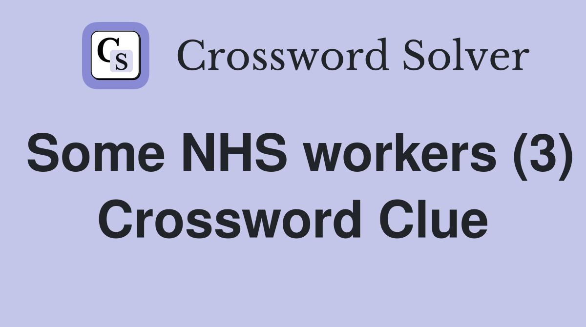 Some NHS workers (3) Crossword Clue