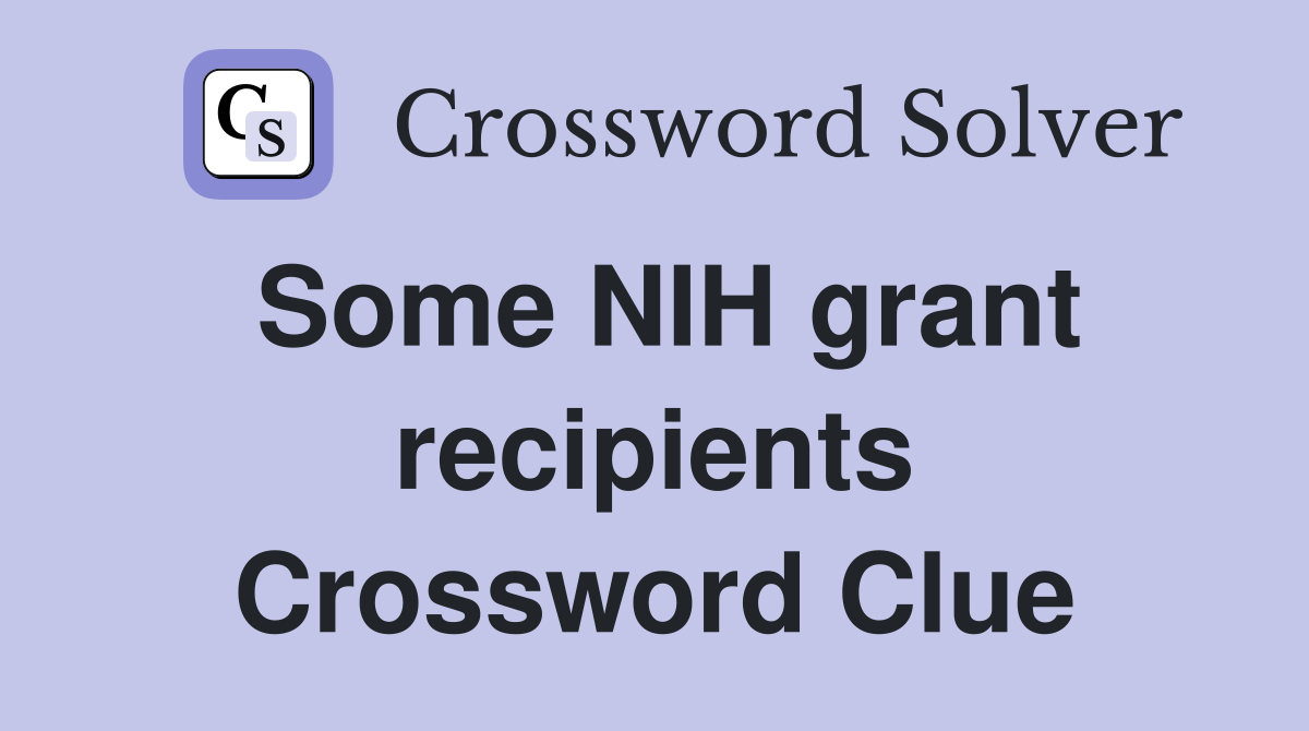 Some NIH grant recipients Crossword Clue