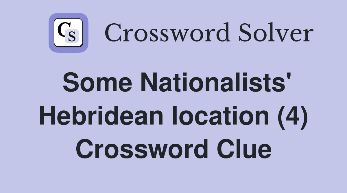 Some Nationalists' Hebridean location (4) Crossword Clue