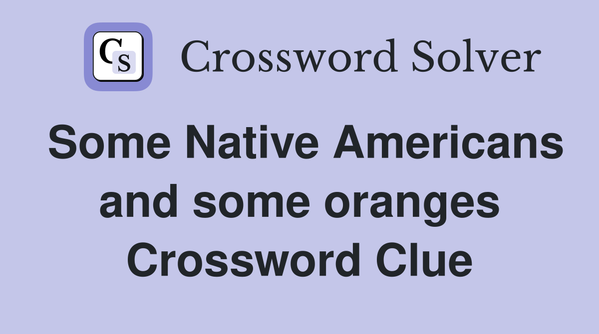 Some Native Americans and some oranges Crossword Clue