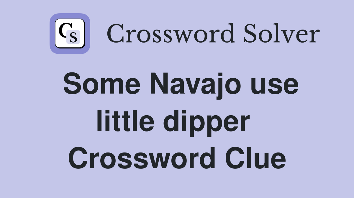 Some Navajo use little dipper  Crossword Clue