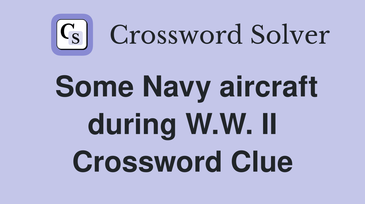 Some Navy aircraft during W.W. II Crossword Clue