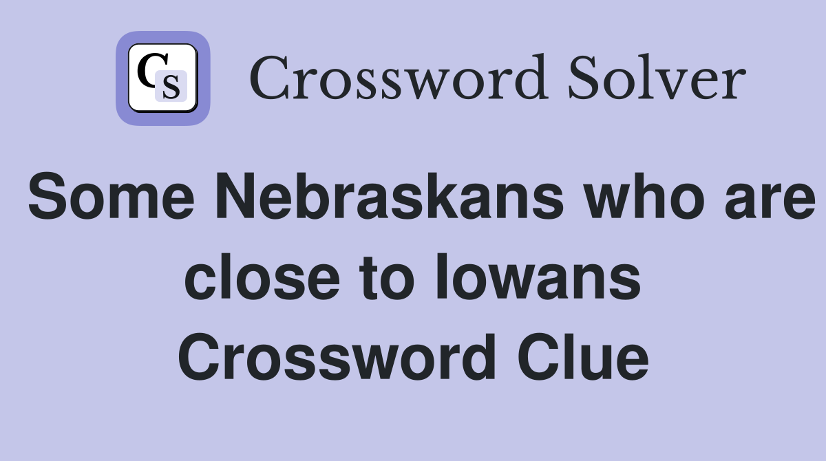 Some Nebraskans who are close to Iowans Crossword Clue
