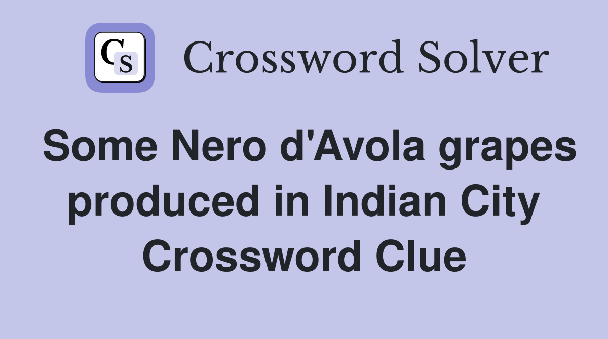 Some Nero d'Avola grapes produced in Indian City Crossword Clue