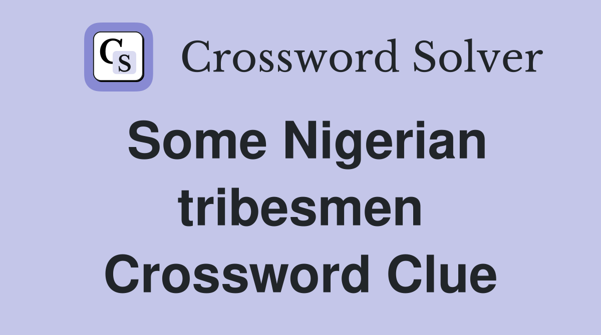 Some Nigerian tribesmen Crossword Clue