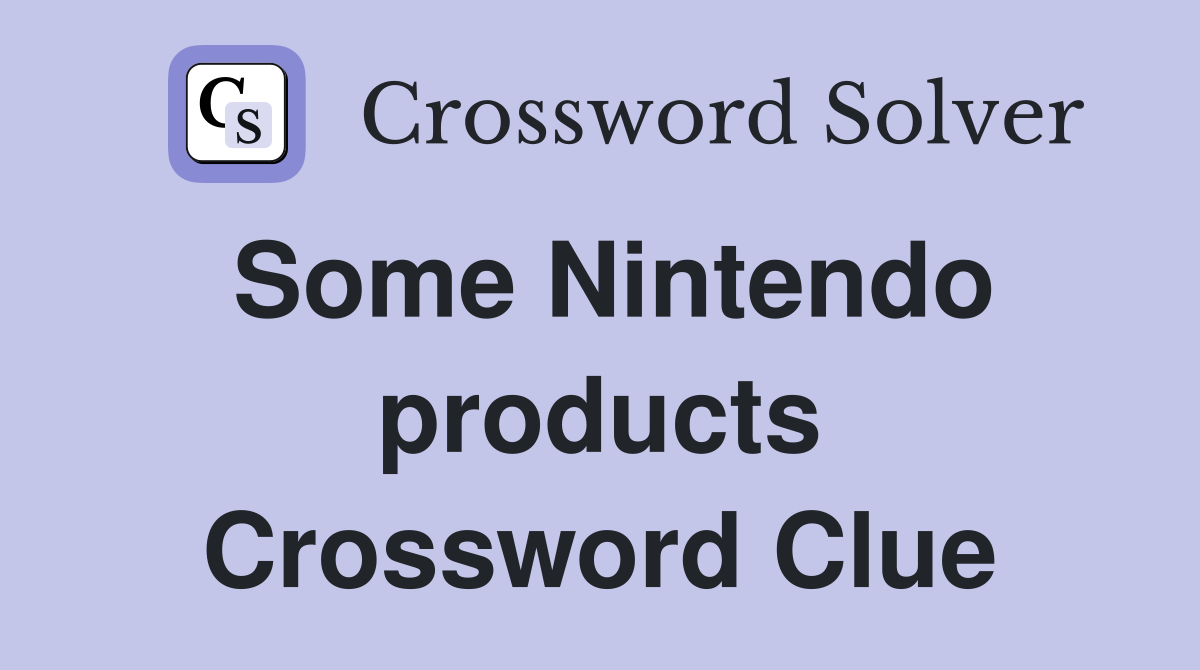 Some Nintendo products Crossword Clue