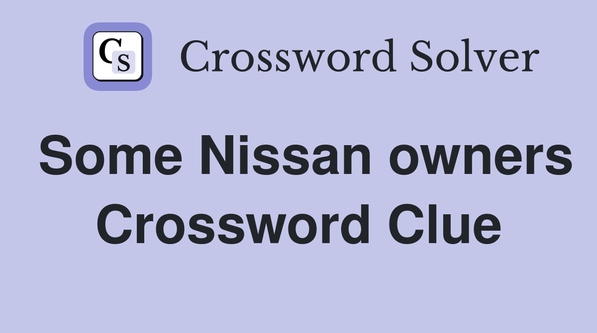 Some Nissan owners Crossword Clue