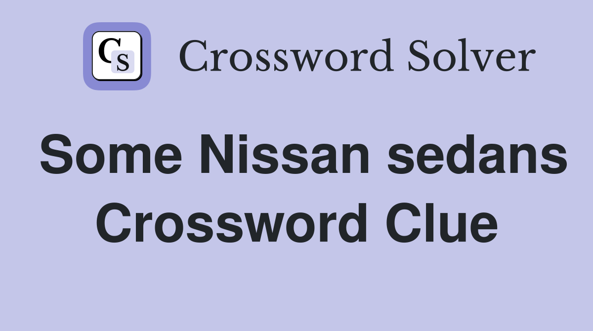 Some Nissan sedans Crossword Clue