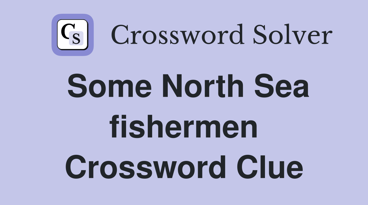 Some North Sea fishermen Crossword Clue