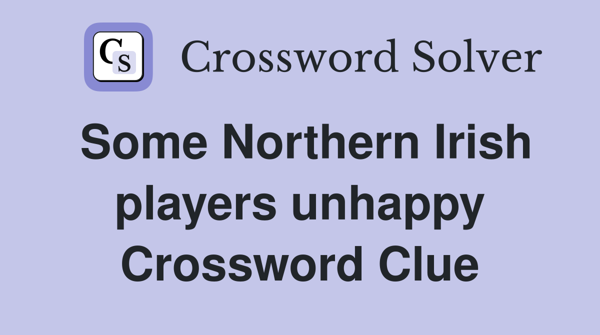 Some Northern Irish players unhappy Crossword Clue