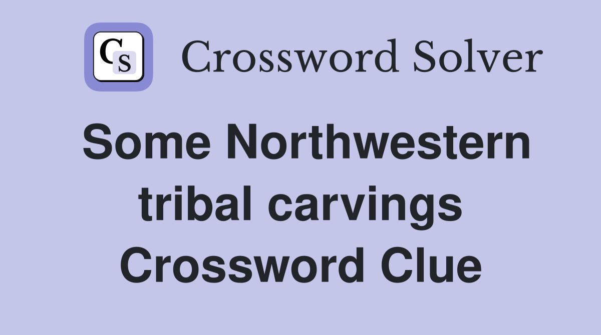 Some Northwestern tribal carvings Crossword Clue