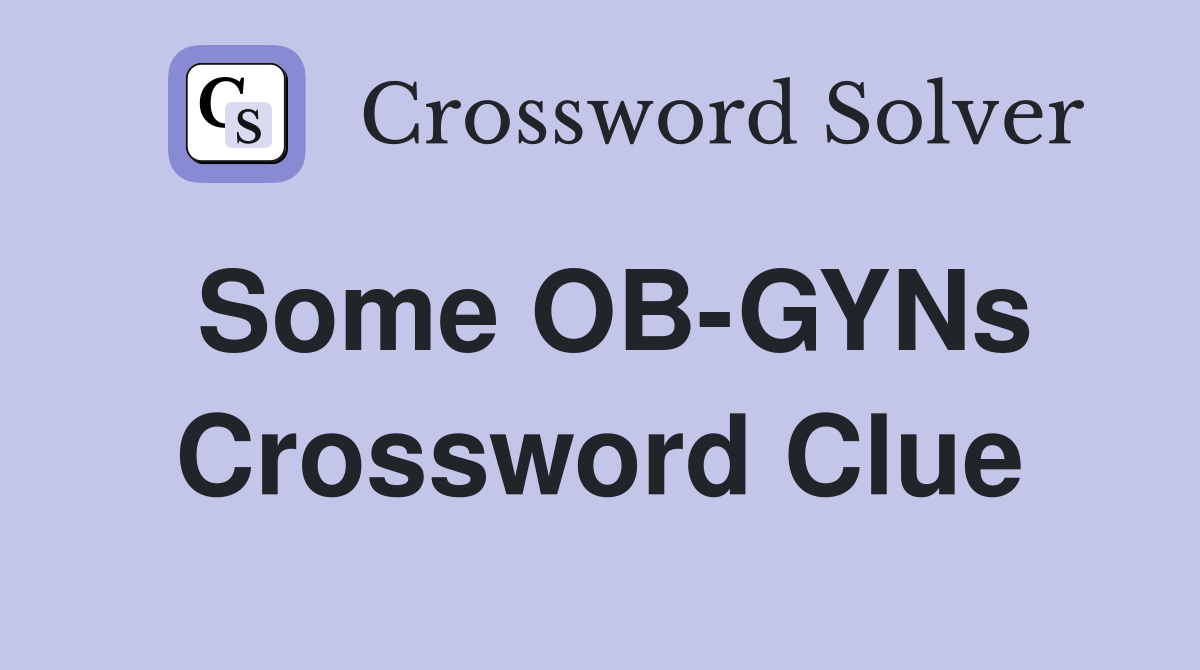 Some OB-GYNs Crossword Clue
