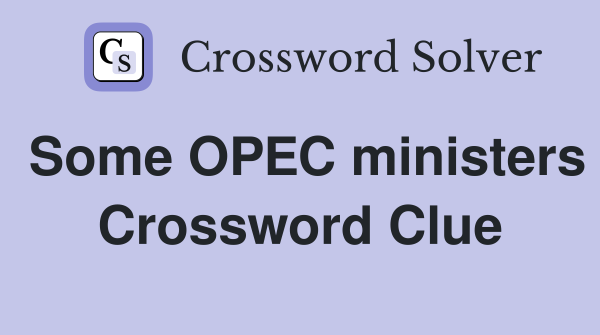 Some OPEC ministers Crossword Clue