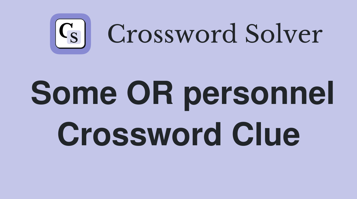 Some OR personnel Crossword Clue