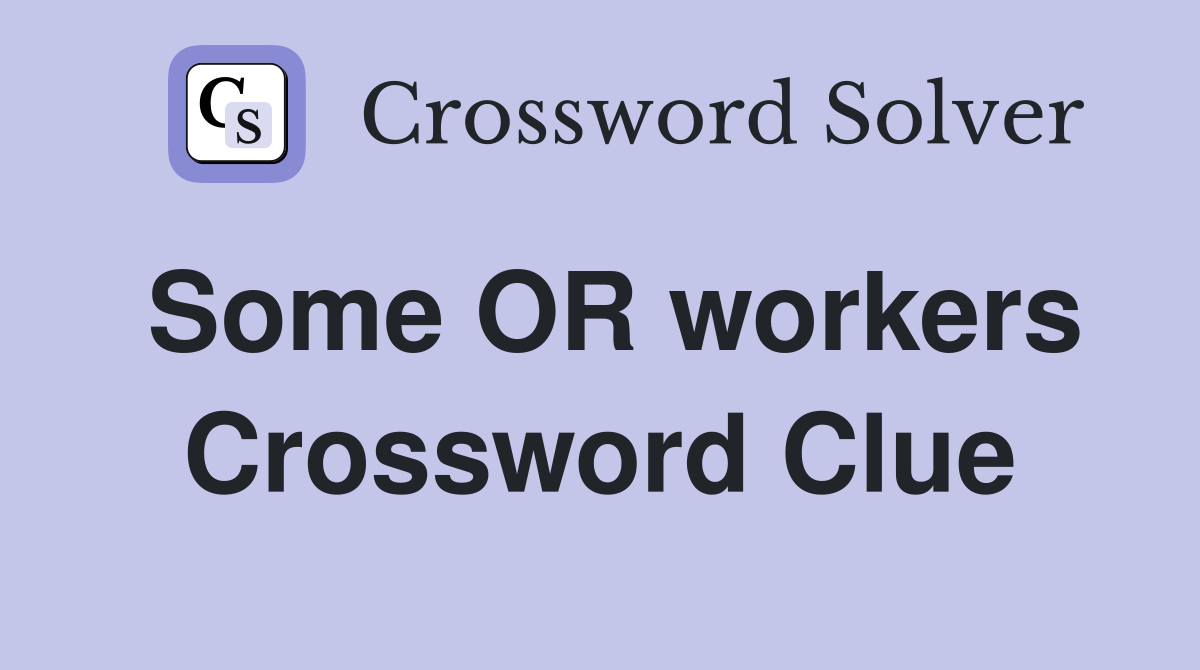 Some OR workers Crossword Clue