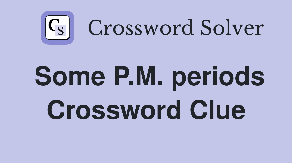 Some P.M. periods Crossword Clue