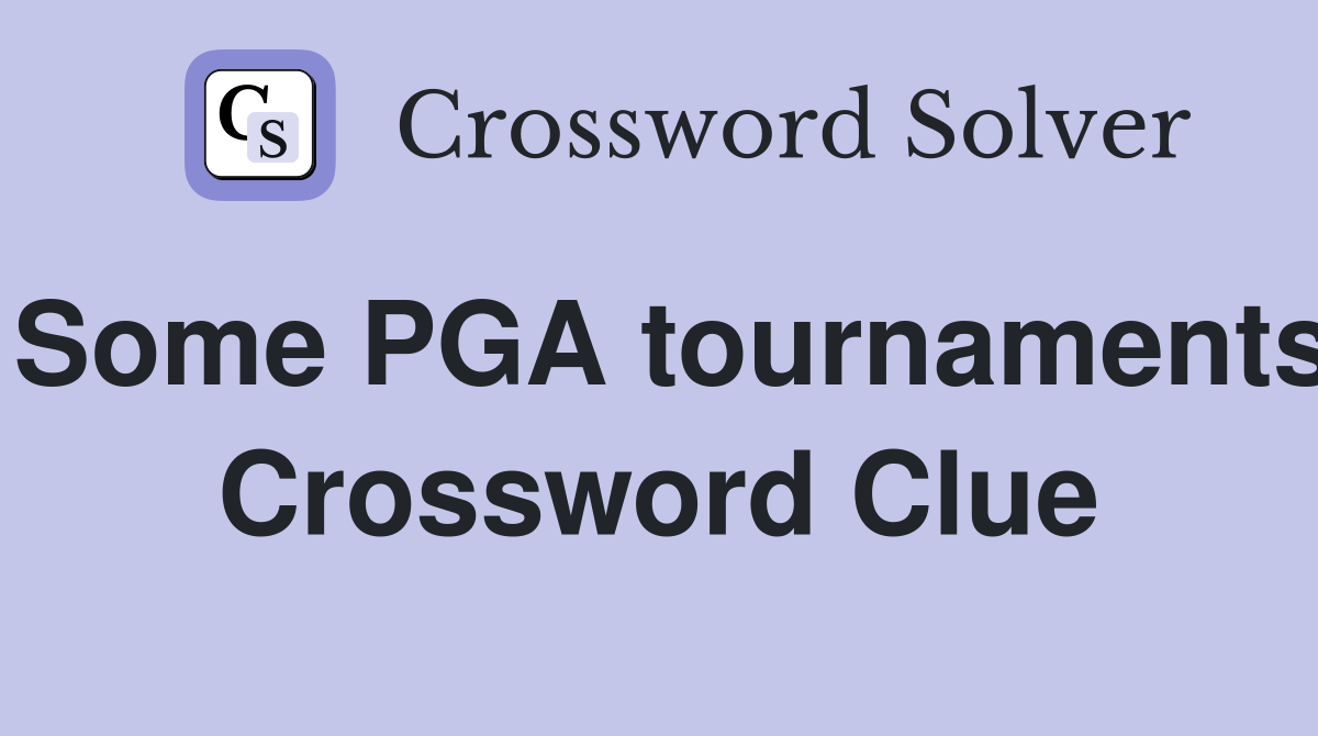 Some PGA tournaments Crossword Clue
