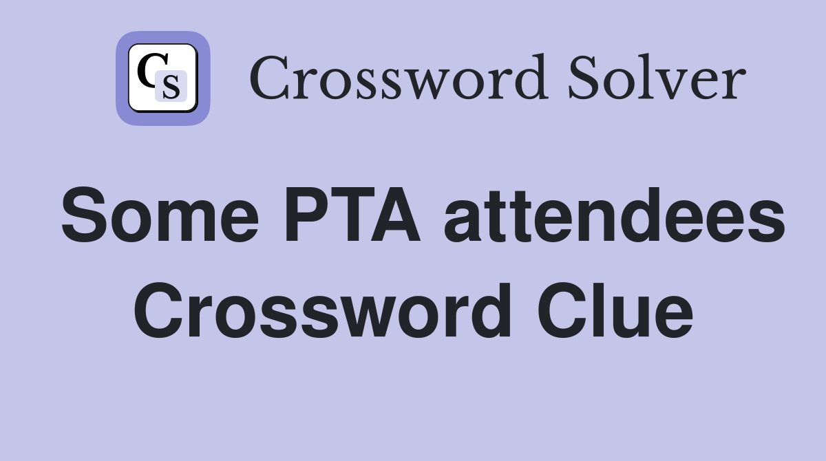 Some PTA attendees Crossword Clue