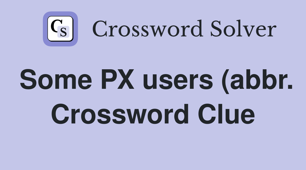 Some PX users (abbr ) Crossword Clue Answers Crossword Solver Some PX users (abbr ) Crossword Clue Answers Crossword Solver