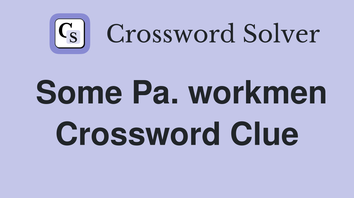 Some Pa. workmen Crossword Clue