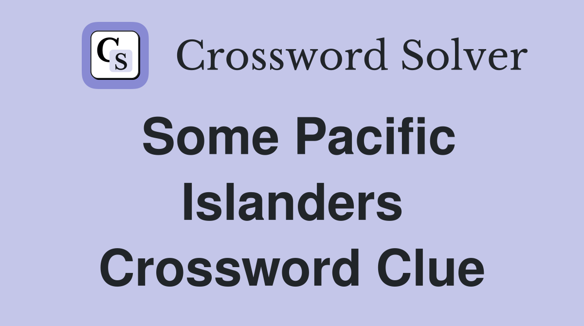 Some Pacific Islanders Crossword Clue