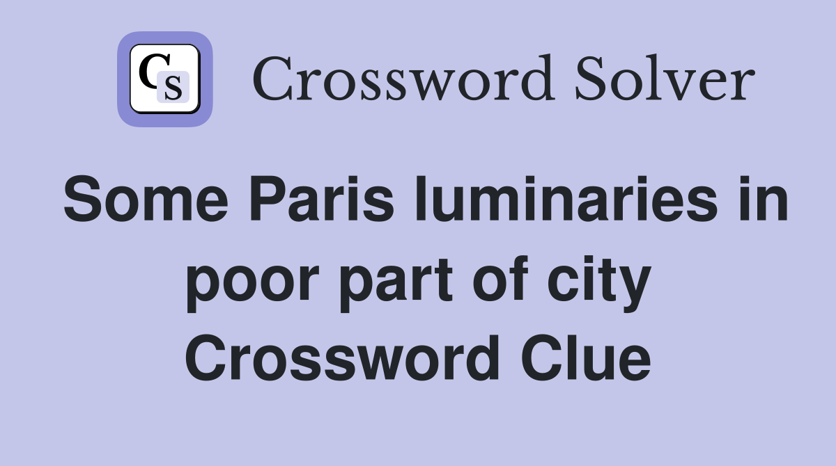 Some Paris luminaries in poor part of city Crossword Clue