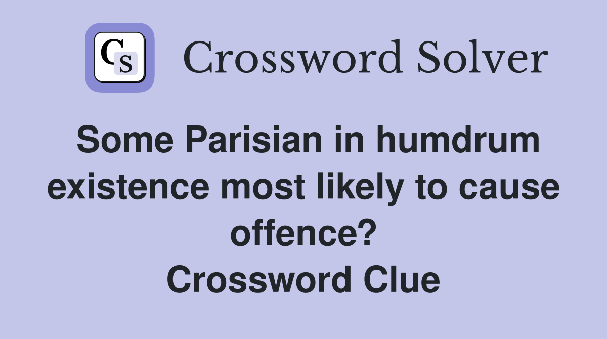 Some Parisian in humdrum existence most likely to cause offence? Crossword Clue