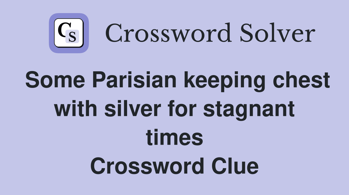 Some Parisian keeping chest with silver for stagnant times Crossword Clue