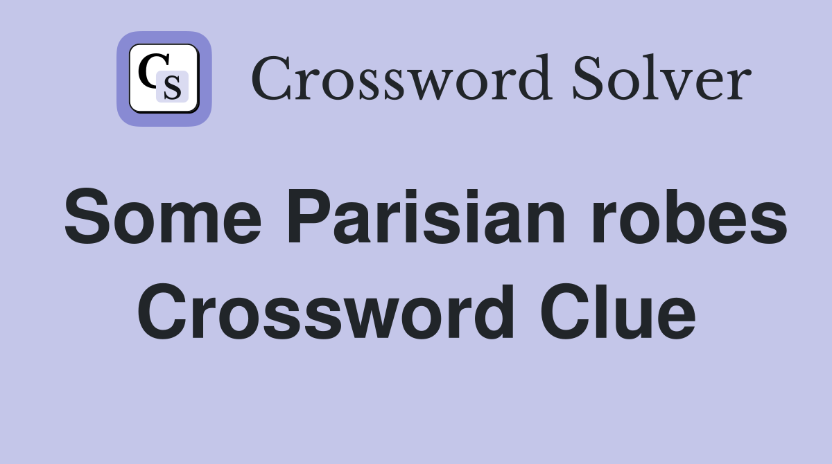 Some Parisian robes Crossword Clue