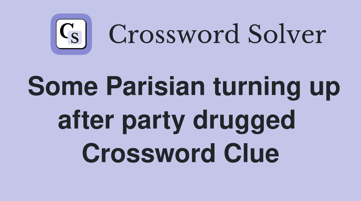 Some Parisian turning up after party drugged  Crossword Clue