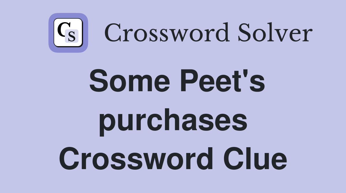 Some Peet's purchases Crossword Clue