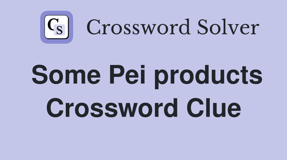 Some Pei products Crossword Clue