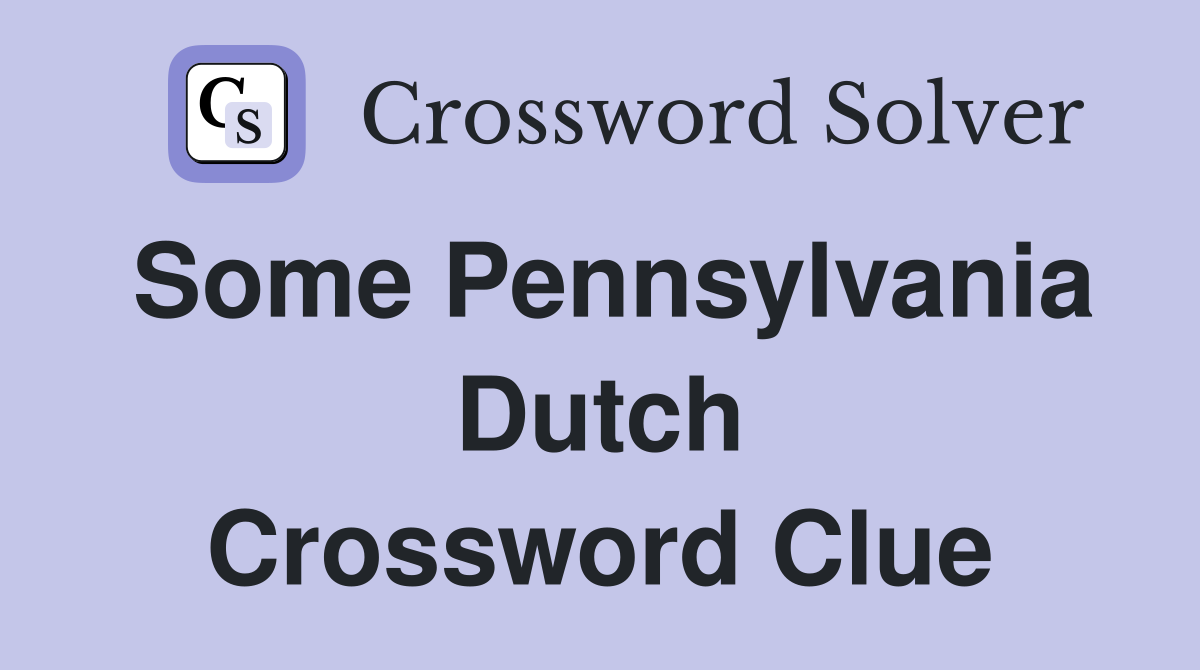 Some Pennsylvania Dutch Crossword Clue