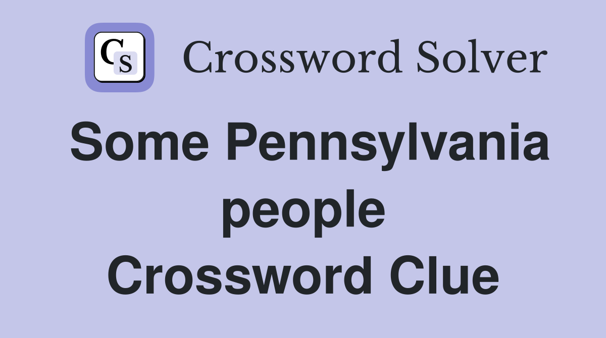 Some Pennsylvania people Crossword Clue