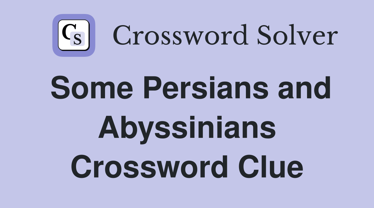 Some Persians and Abyssinians Crossword Clue