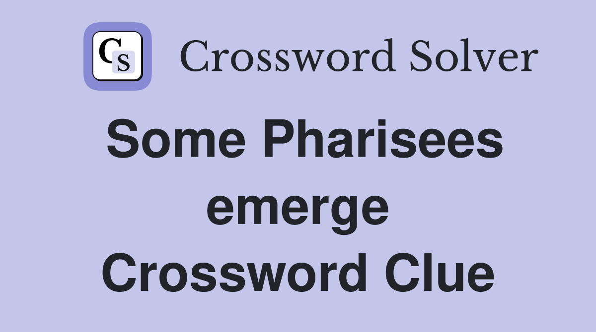 Some Pharisees emerge Crossword Clue