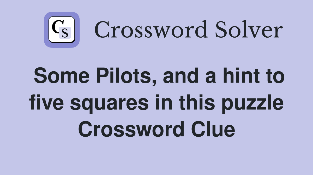 Some Pilots, and a hint to five squares in this puzzle Crossword Clue