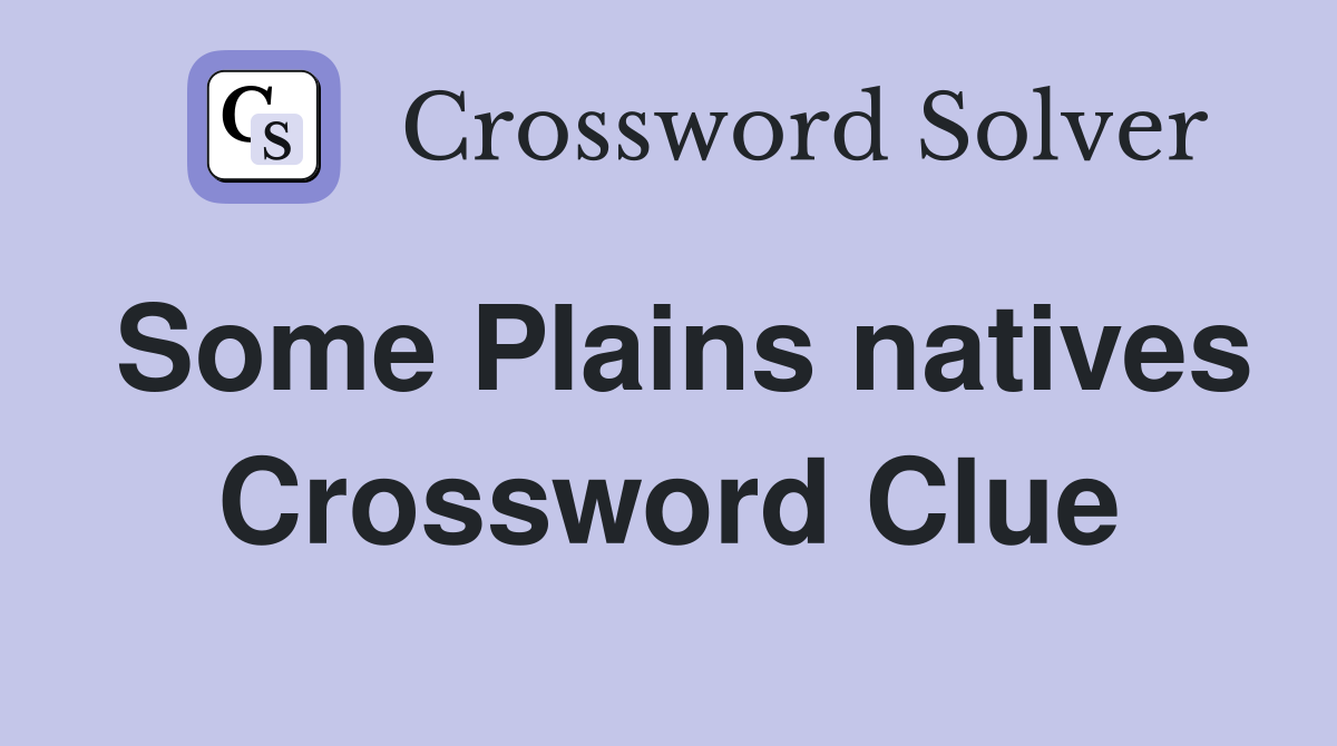 Some Plains natives Crossword Clue