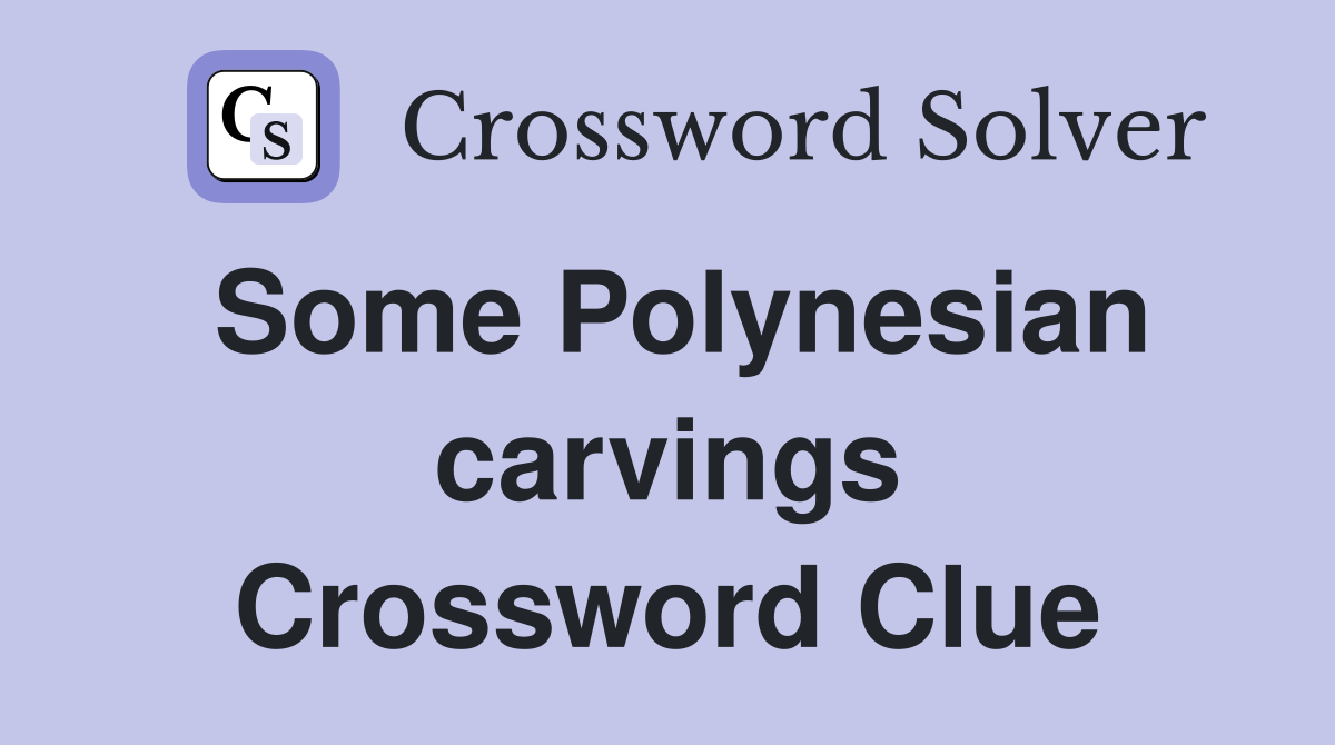 Some Polynesian carvings Crossword Clue