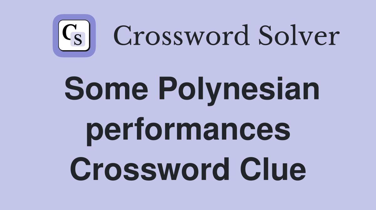 Some Polynesian performances Crossword Clue