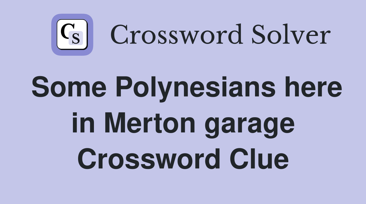 Some Polynesians here in Merton garage Crossword Clue