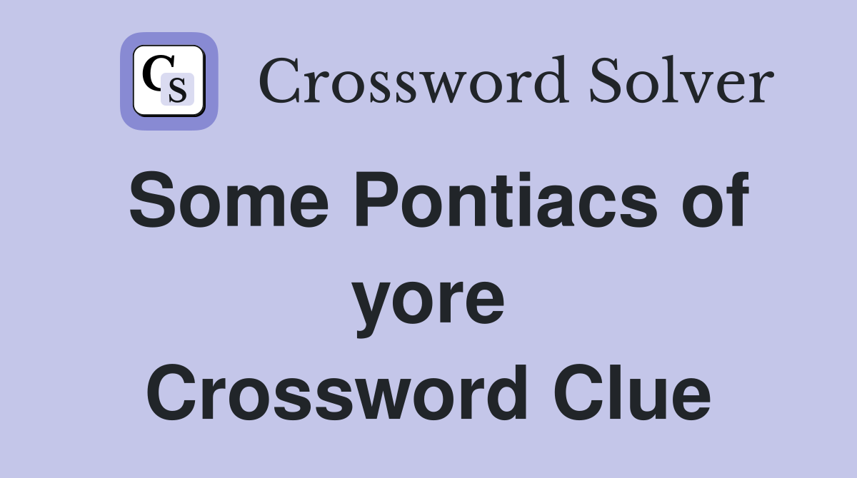 Some Pontiacs of yore Crossword Clue