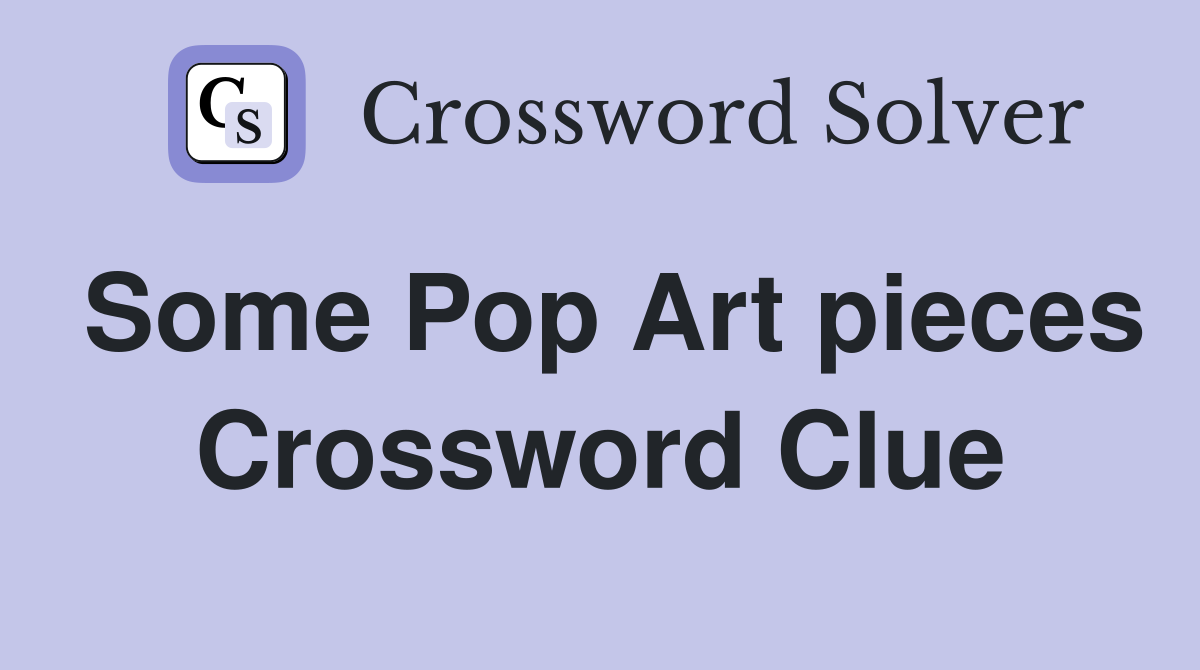 Some Pop Art pieces Crossword Clue